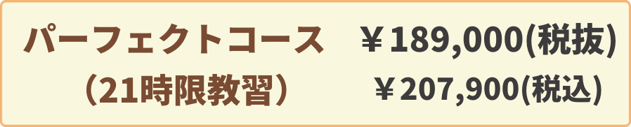 パーフェクトコース(21時限教習)￥189,000(税抜)￥207,900(税込)